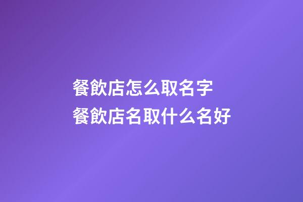 餐飲店怎么取名字 餐飲店名取什么名好-第1張-店鋪起名-玄機派